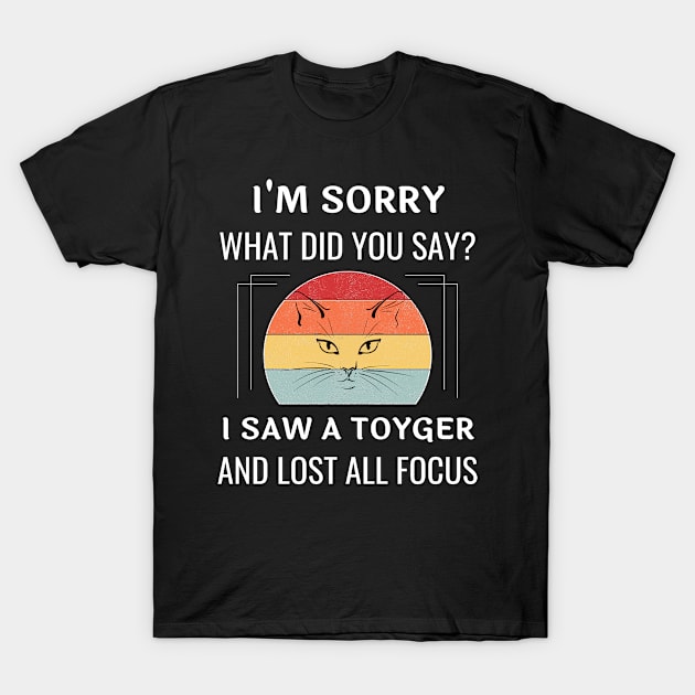 Funny Toyger Cat I'm Sorry What Did You Say I Saw A Toyger And Lost All Focus T-Shirt by egcreations